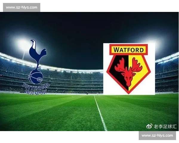 沃特福德主场迎战切尔西英超焦点对决前瞻与看点实力走势分析全面解读
